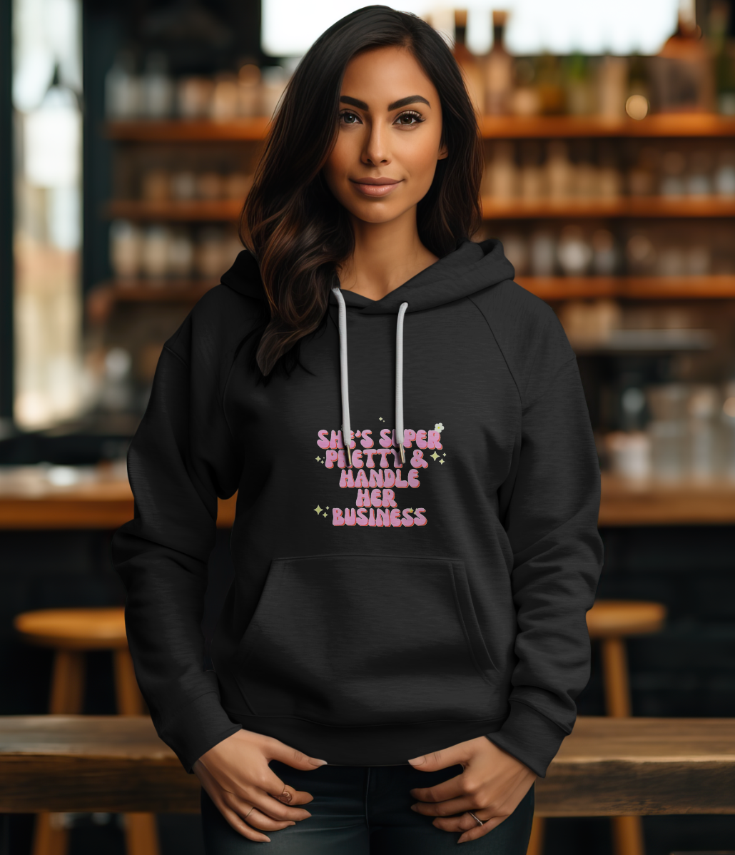 "She's super pretty and handles her business" hoodie/ sweatshirt