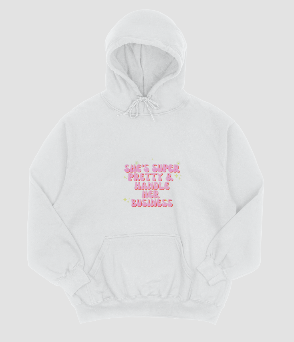 "She's super pretty and handles her business" hoodie/ sweatshirt