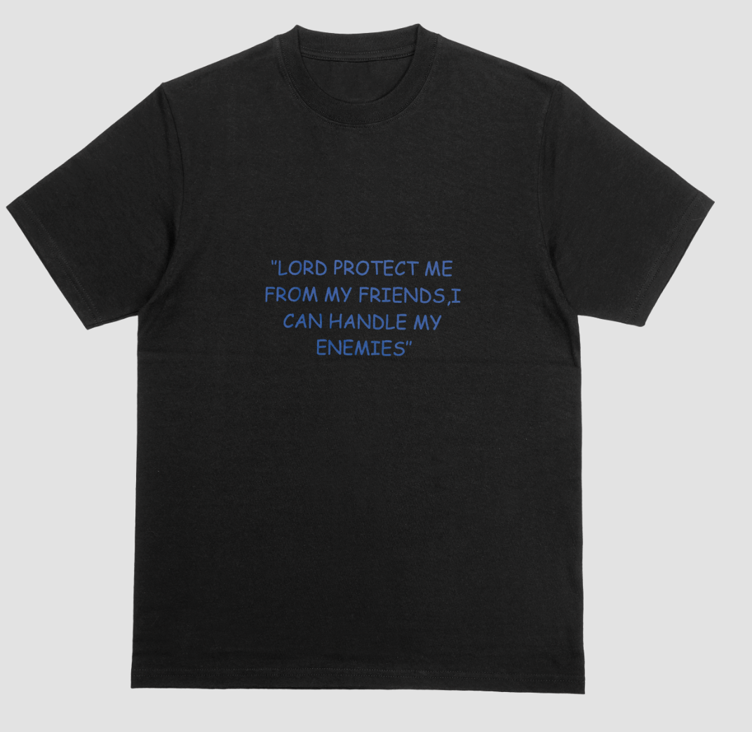 "LORD PROTECT ME FROM MY FRIENDS,I CAN HANDLE MY ENEMIES" T-shirt