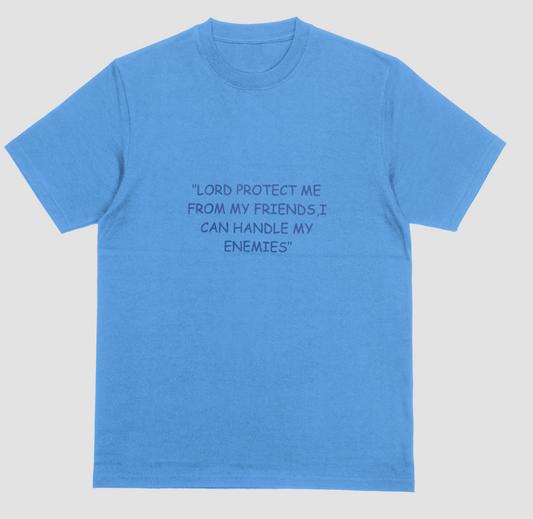 "LORD PROTECT ME FROM MY FRIENDS,I CAN HANDLE MY ENEMIES" T-shirt