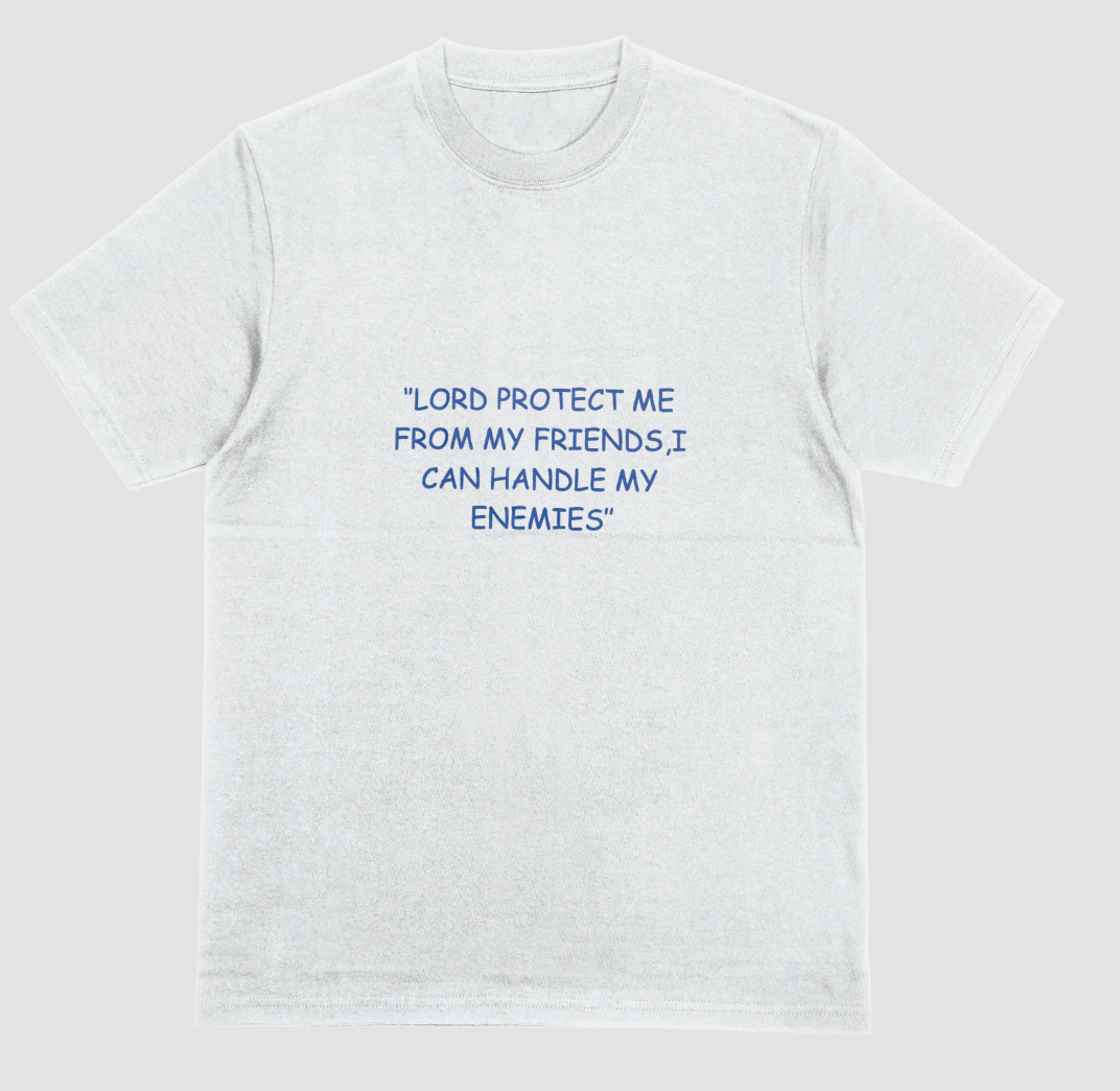"LORD PROTECT ME FROM MY FRIENDS,I CAN HANDLE MY ENEMIES" T-shirt