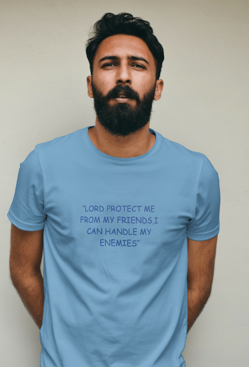 "LORD PROTECT ME FROM MY FRIENDS,I CAN HANDLE MY ENEMIES" T-shirt
